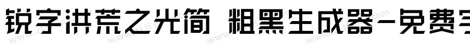 锐字洪荒之光简 粗黑生成器字体转换
